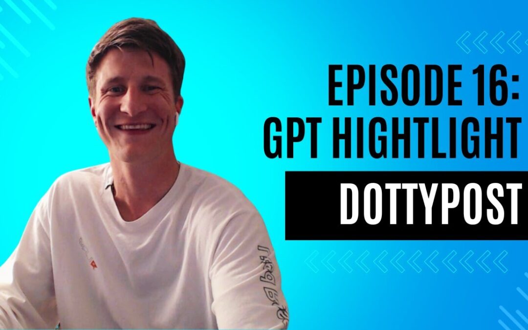 Episode 16: GPT Highlight – Dottypost