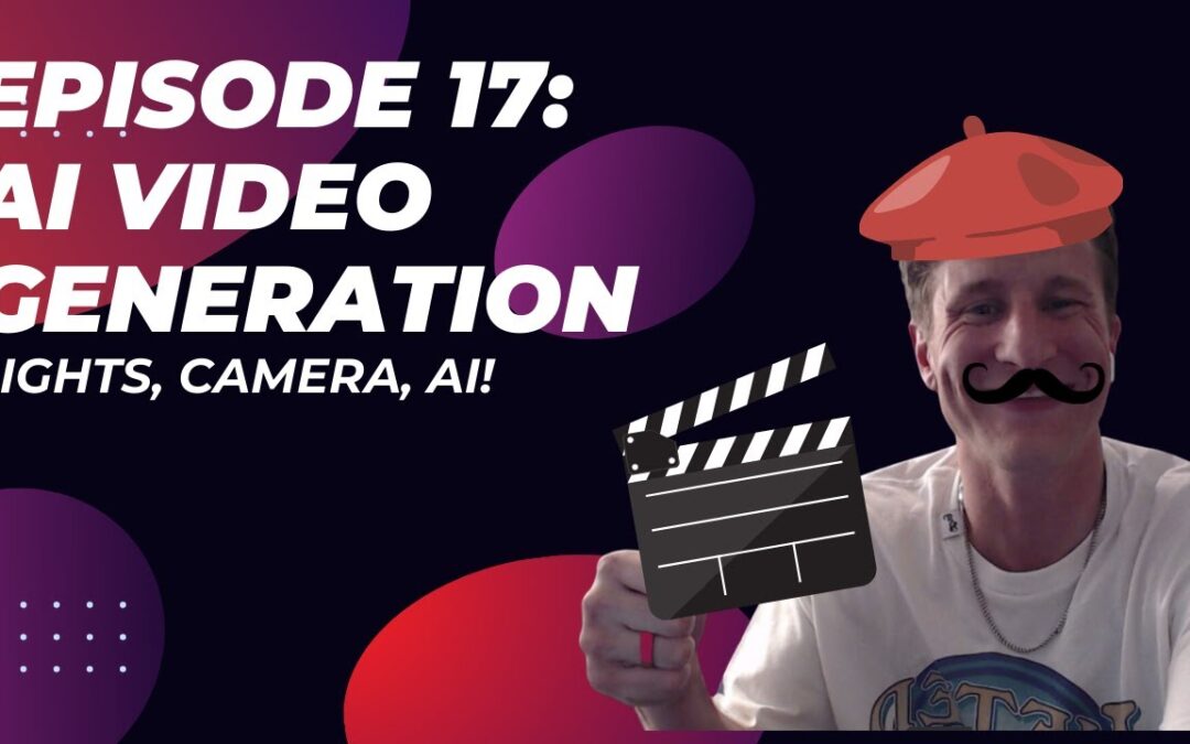 Episode 17: AI Video Generation – Lights, Camera, AI!