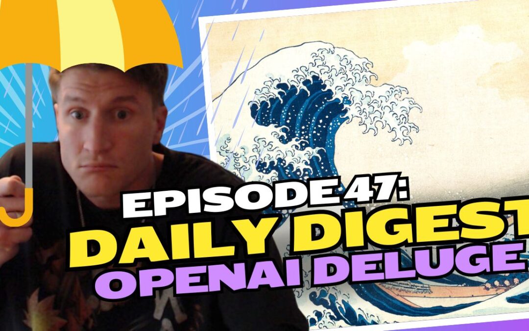 Episode 47: Daily Digest – OpenAI Deluge