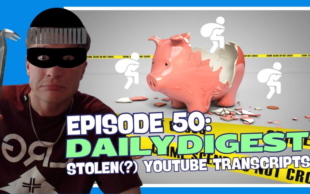 Episode 50: Daily Digest – Stolen(?) YouTube Transcripts