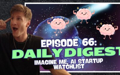 Episode 66: Daily Digest – Imagine Me, AI Startup Watchlist