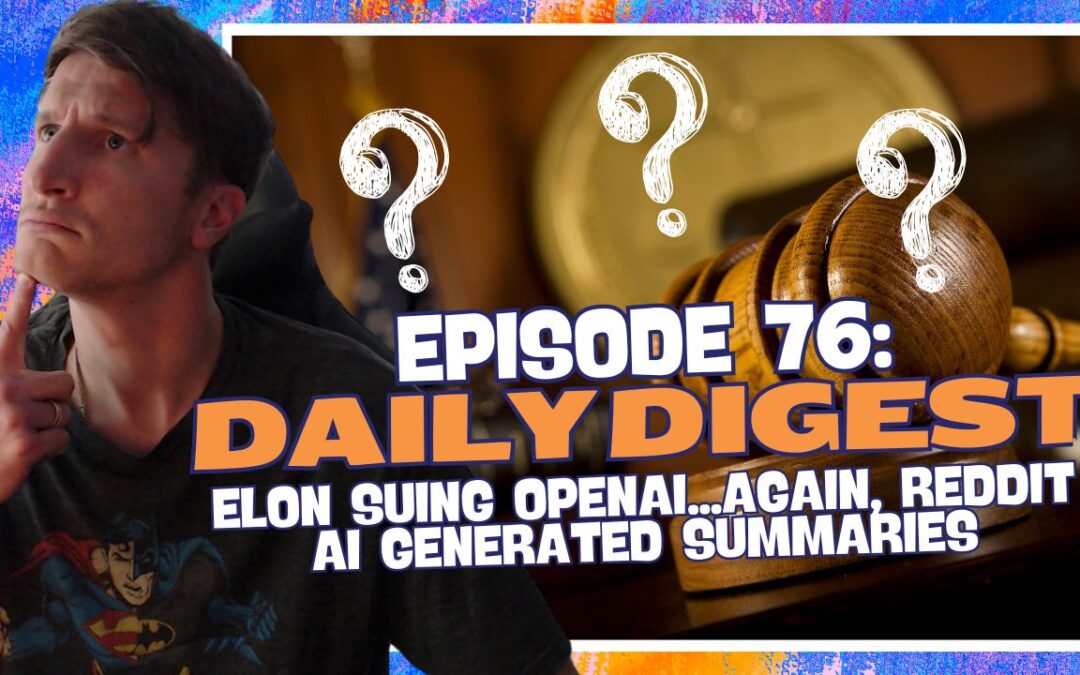 Episode 76: Daily Digest – Elon Suing OpenAI…Again, Reddit AI Generated Summaries