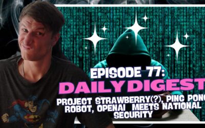 Episode 77: Daily Digest – Project Strawberry(?), Ping Pong Robot, OpenAI Meets National Security