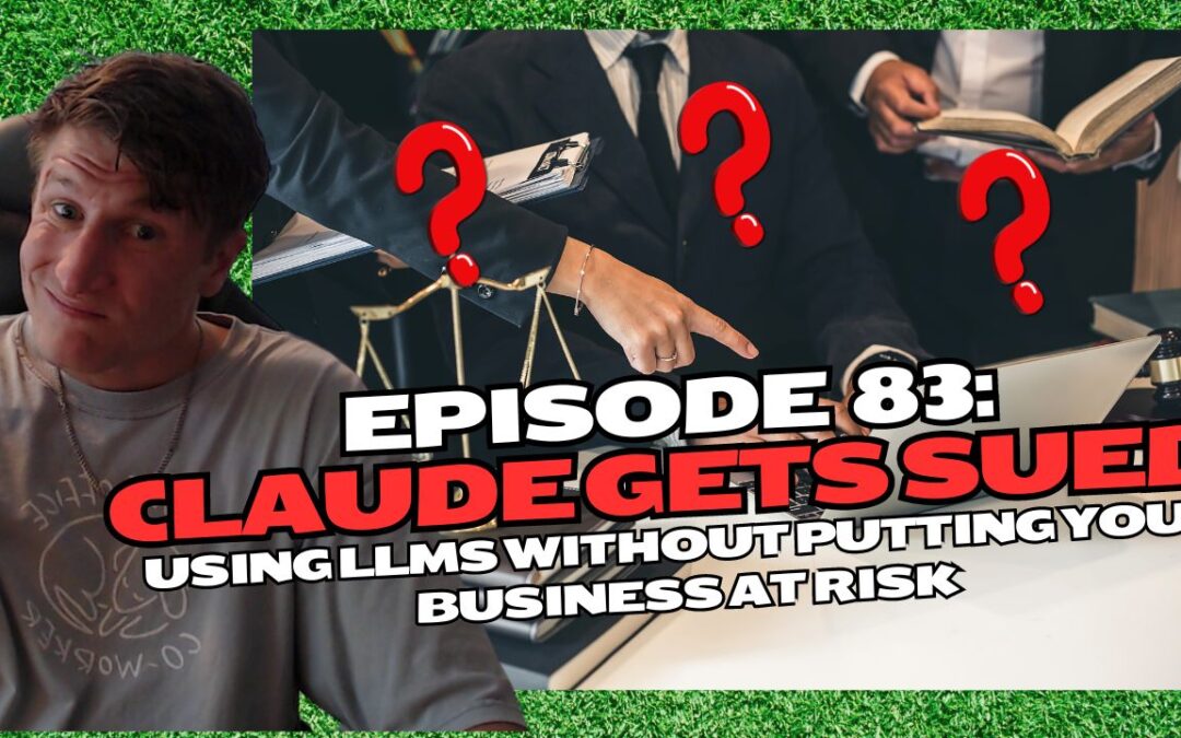 Episode 83: Claude Gets Sued – Using LLMs Without Putting Your Business at Risk