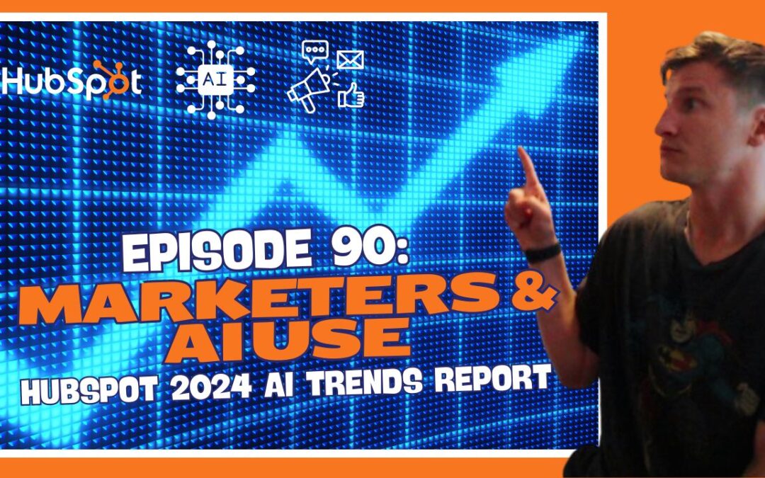 Episode 90: Marketers and AI Use – HubSpot 2024 AI Trends Report