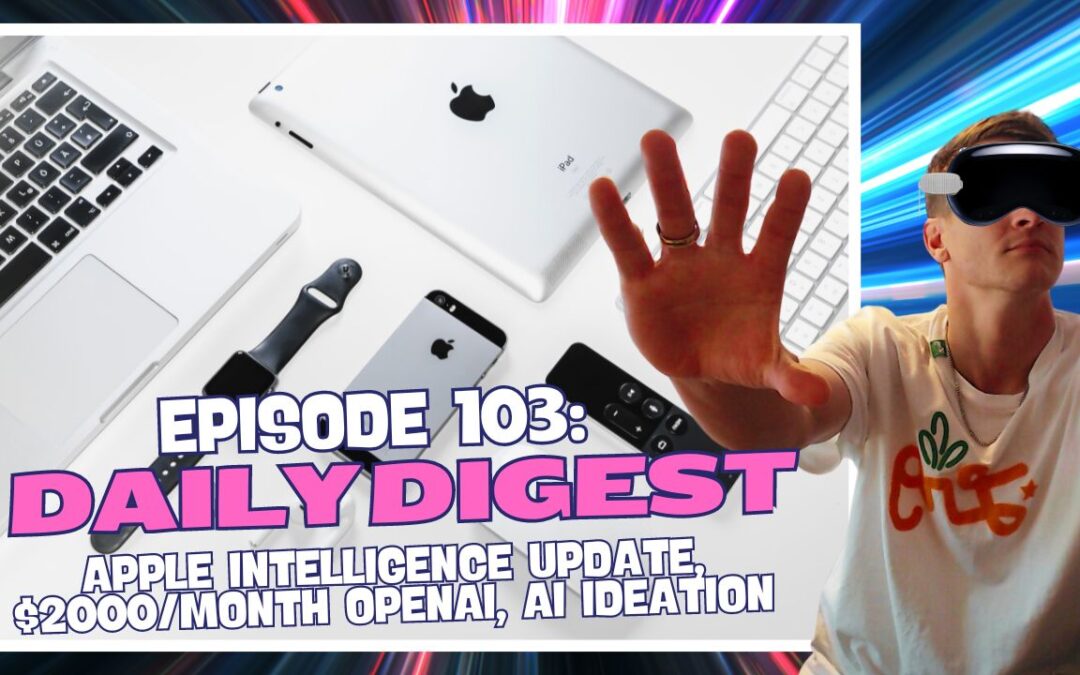 Episode 103: Daily Digest – Apple Intelligence Update, $2000/month OpenAI, AI Ideation