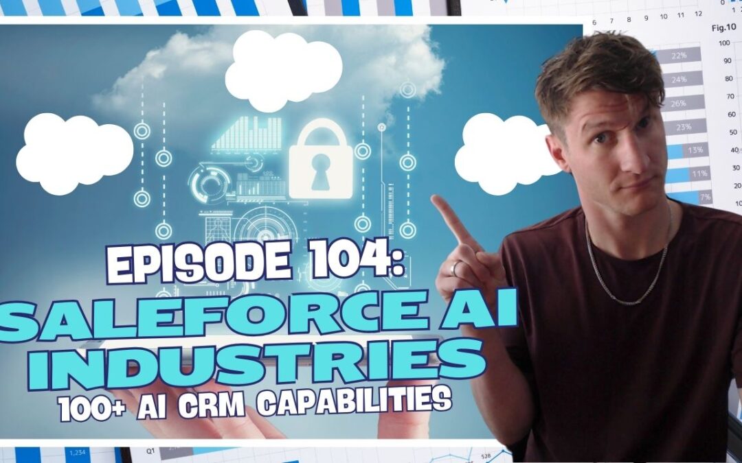 Episode 104: Salesforce AI Industries – 100+ AI CRM Capabilities