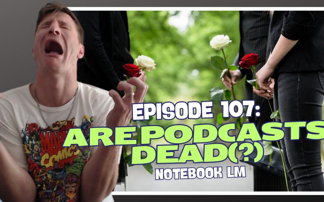 Episode 107: NotebookLM – Are Podcasts Dead(?)