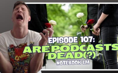 Episode 107: NotebookLM – Are Podcasts Dead(?)