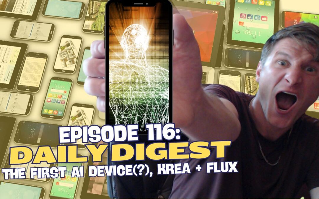 Episode 116: Daily Digest – The First AI Device(?), Krea + Flux