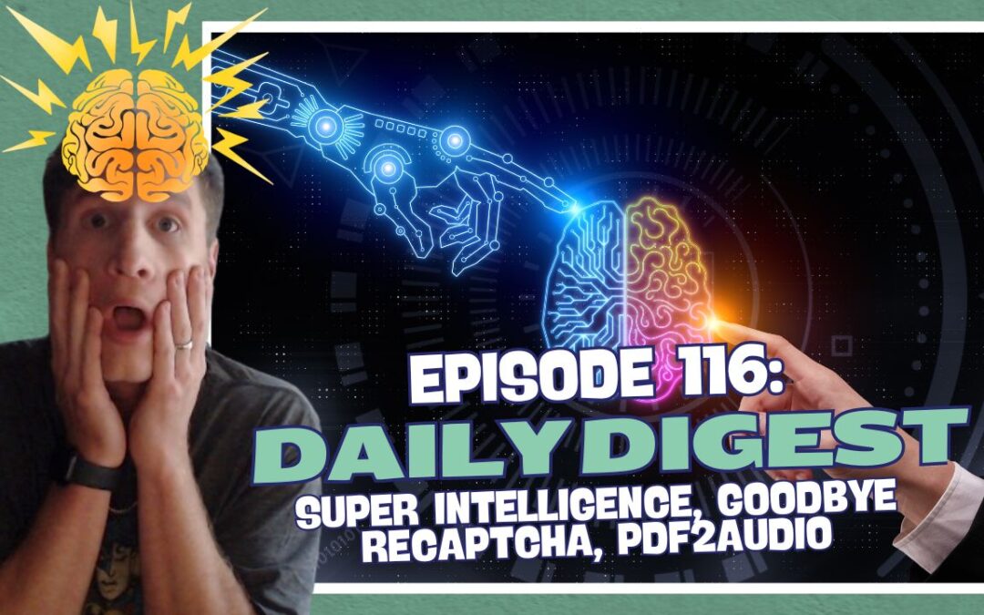 Episode 117: Daily Digest – Super Intelligence, Goodbye Recaptcha, PDF2Audio