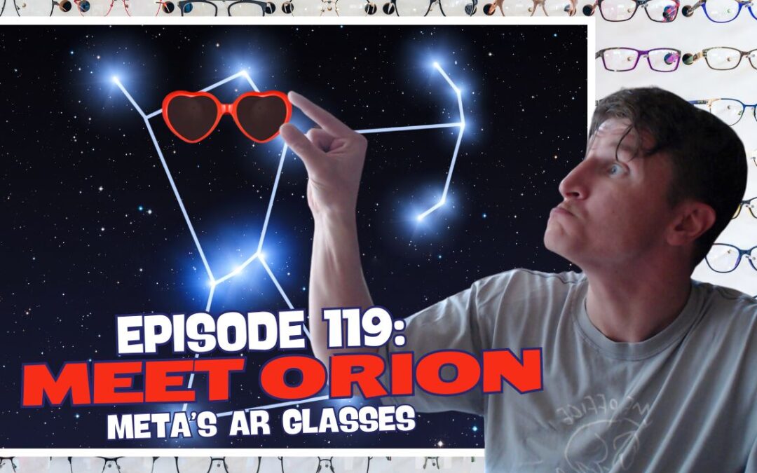 Episode 119: Meet Orion – Meta’s AR Glasses