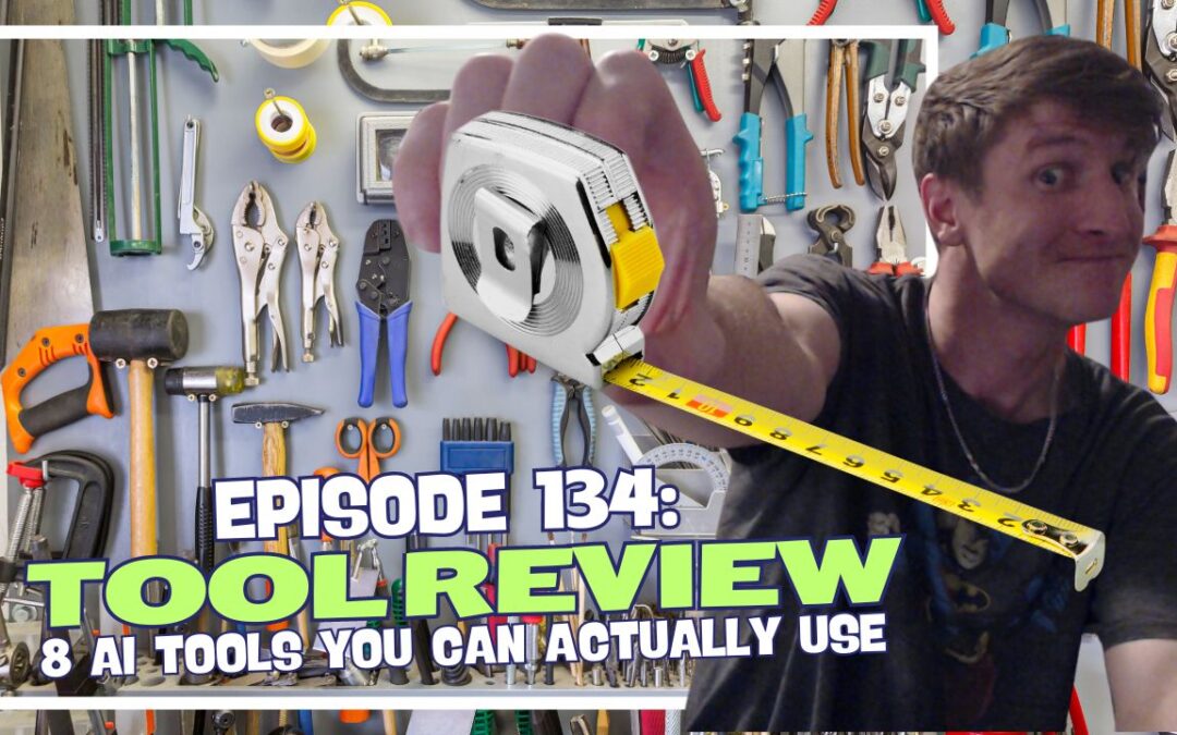 Episode 134: Tool Review – 8 AI Tools You Can Actually Use