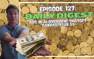 Episode 127: Daily Digest – Ads in AI Overview, ChatGPT Canvas, Flux 1.1