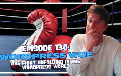 Episode 136: WordPress Woe – The Fight Unfolding in The WordPress World