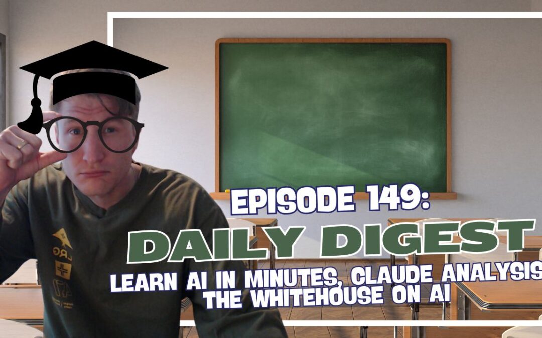 Episode 149: Daily Digest – Learn AI in Minutes, Claude Analysis, The Whitehouse on AI