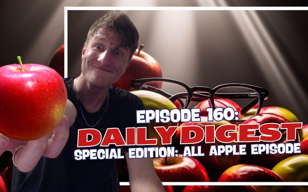 Episode 160: Daily Digest – Special Edition: All Apple Episode