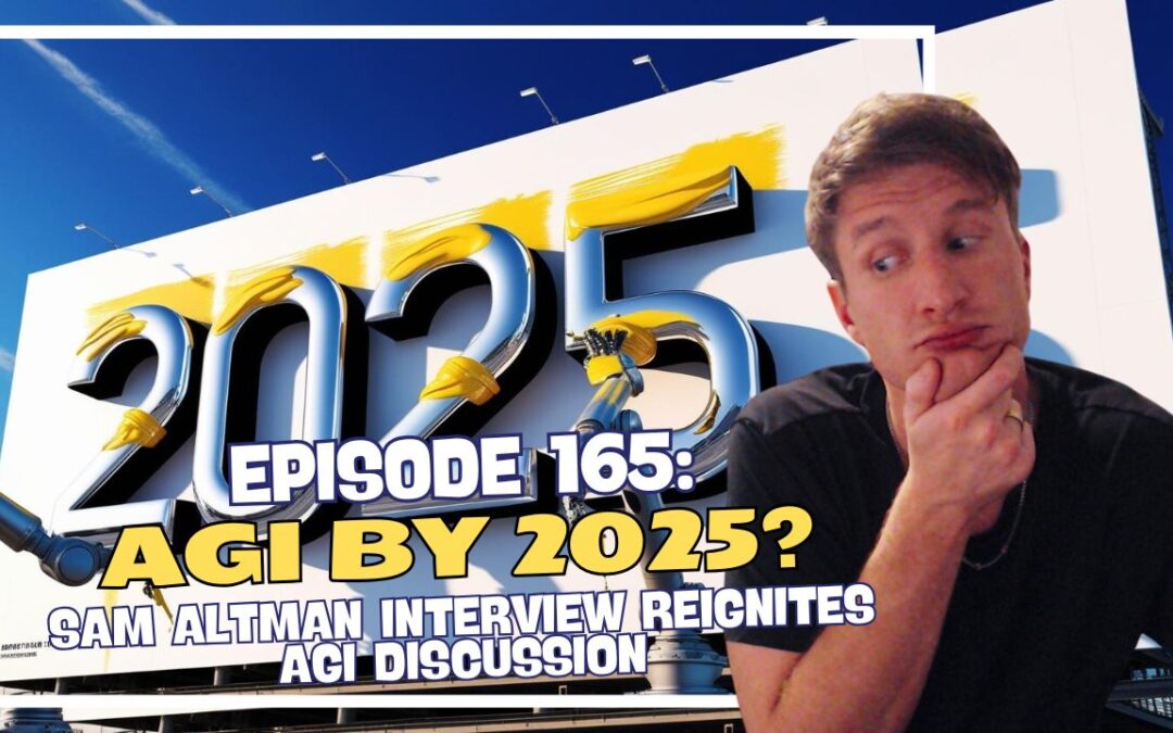 Episode 165: AGI by 2025? – Sam Altman Interview Reignites AGI Discussion