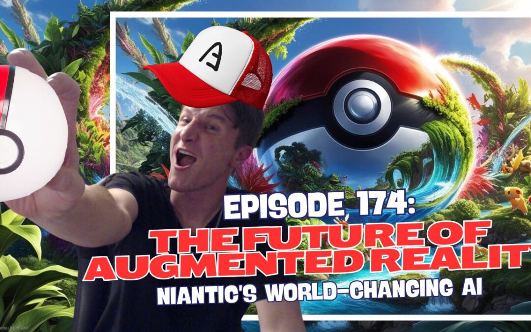 Episode 174: The Future of Augmented Reality – Niantic’s World-Changing AI