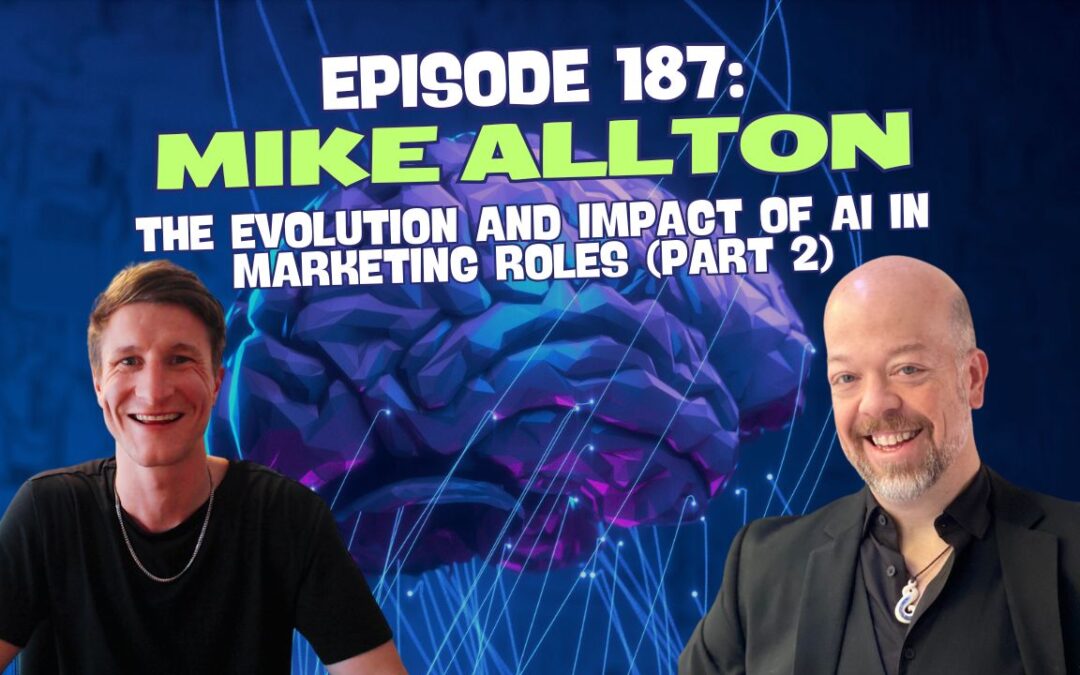 Episode 187: Mike Allton – The Evolution and Impact of AI in Marketing Roles (Part 2)