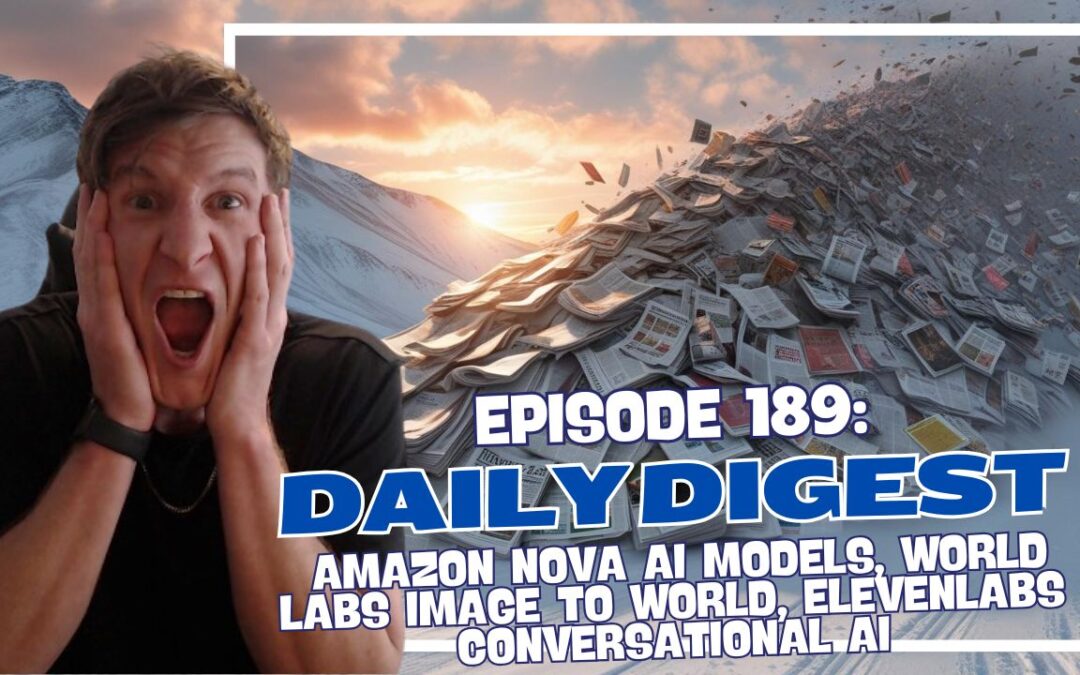 Episode 189: Daily Digest – Amazon Nova AI Models, World Labs Image to World, ElevenLabs Conversational AI