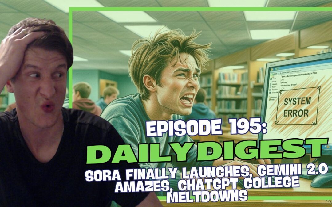 Episode 195: Daily Digest – Sora Finally Launches, Gemini 2.0 Amazes, ChatGPT College Meltdowns