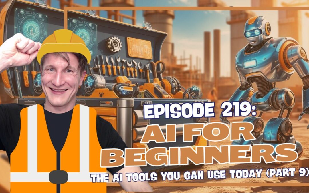 Episode 219: AI for Beginners – The AI Tools You Can Use Today (Part 9)