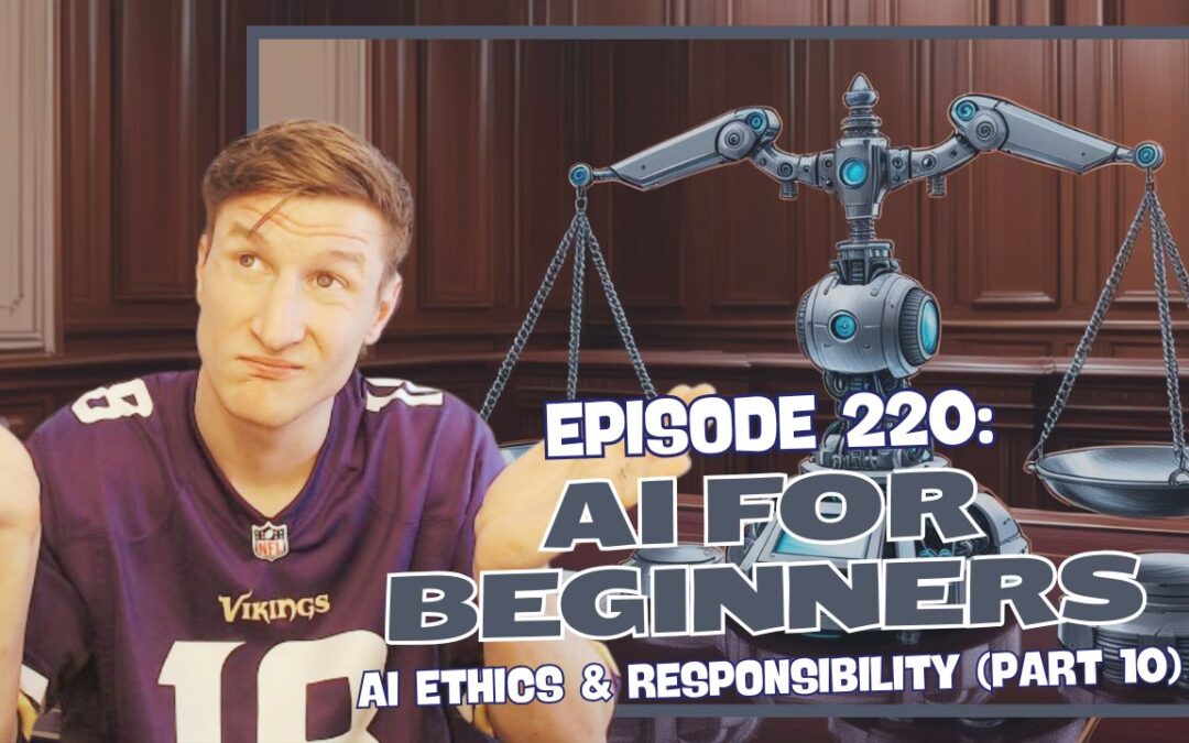 Episode 220: AI for Beginners – AI Ethics & Responsibility (Part 10)