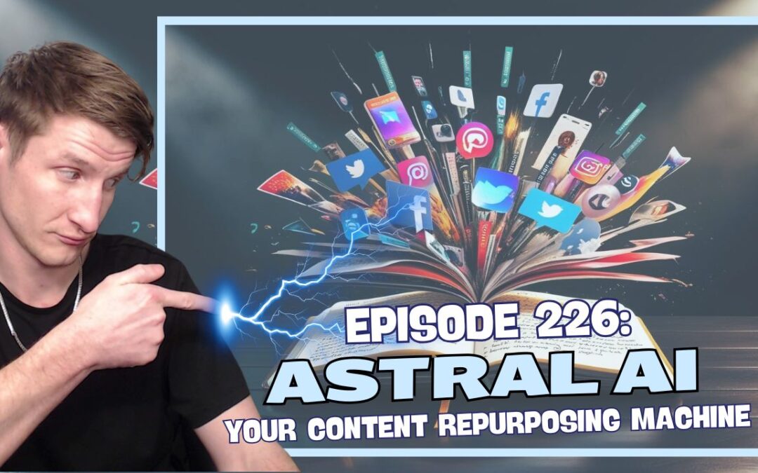 Episode 226: Astral (tryastral.com) – Your Content Repurposing Machine