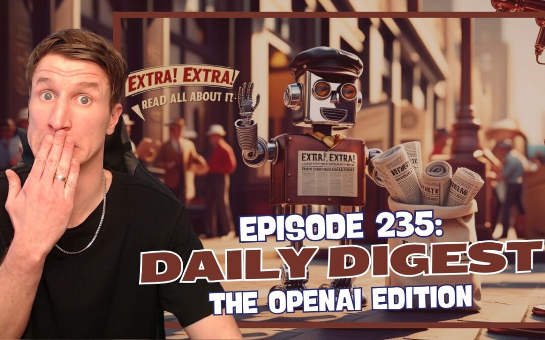 Episode 235: Daily Digest – The OpenAI Edition