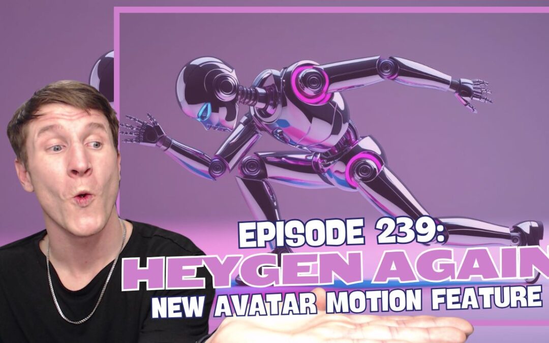 Episode 239: HeyGen Again – New Avatar Motion Feature