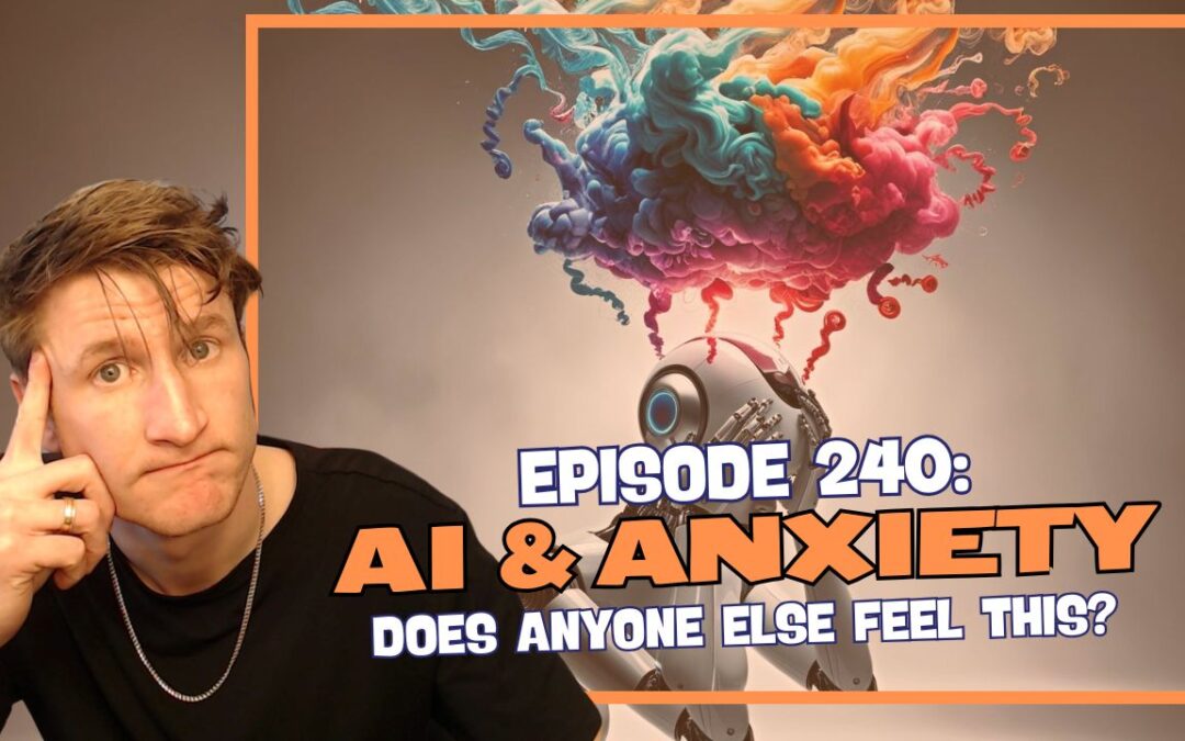 Episode 241: AI & Anxiety – Does Anyone Else Feel This?