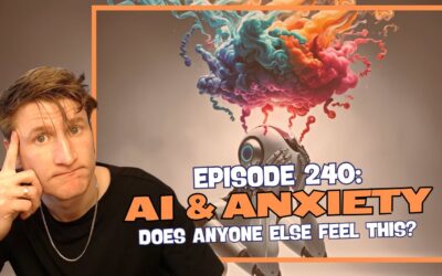 Episode 241: AI & Anxiety – Does Anyone Else Feel This?