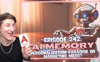 Episode 243: AI Memory – Personalization Paradise or Marketing Mess?