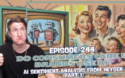 Episode 244: Do Consumers Care if Brands Use AI? – AI Sentiment Analysis from HeyGen (Part 1)