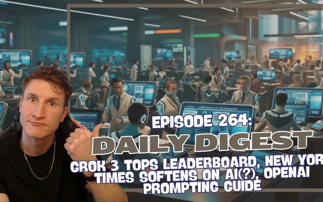 Episode 264: Daily Digest – Grok 3 Tops Leaderboard, New York Times Softens on AI(?), OpenAI Prompting Guide