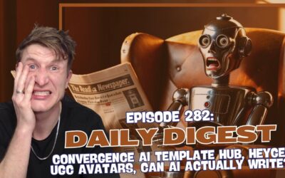 Episode 282: Daily Digest – Convergence AI Template Hub, HeyGen UGC Avatars, and Can AI Actually Write?